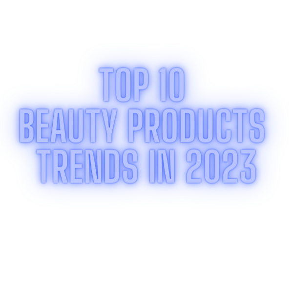 Top 10 beauty products trends in 2023